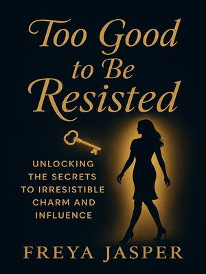 cover image of Too Good to Be Resisted; Unlocking the Secrets to Irresistible Charm and Influence